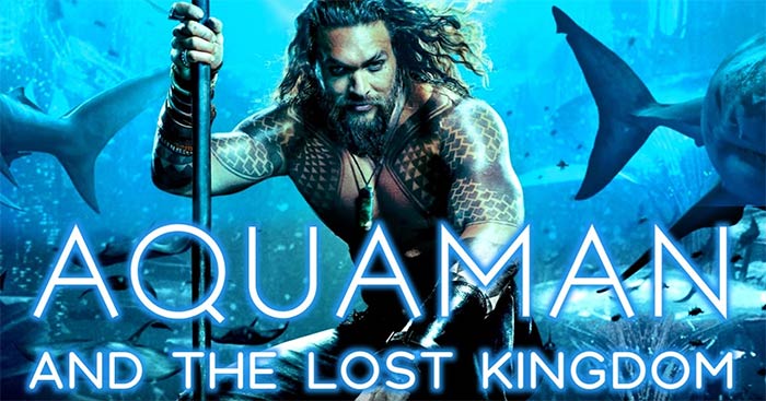 AQUAMAN AND THE LOST KINGDOM - bom tấn siêu anh hùng khép lại năm 2023